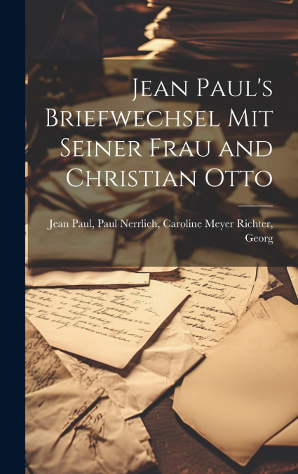 Jean Paul’s Briefwechsel mit Seiner Frau and Christian Otto
