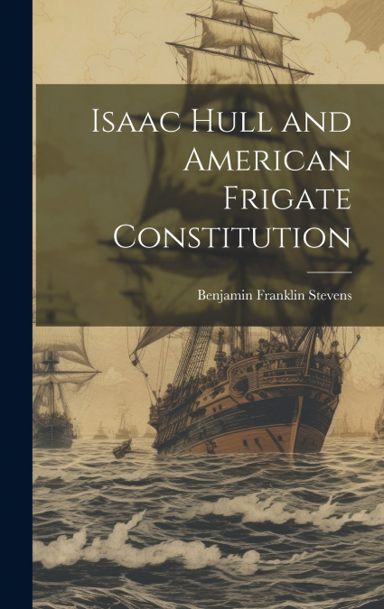Isaac Hull and American Frigate Constitution