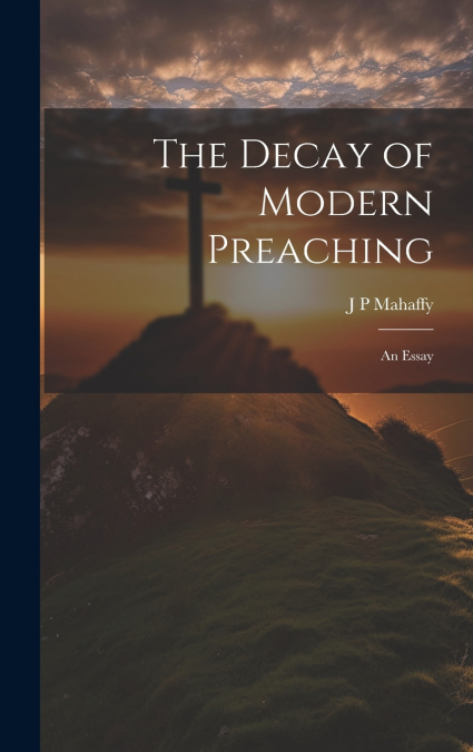 The Decay of Modern Preaching [microform]