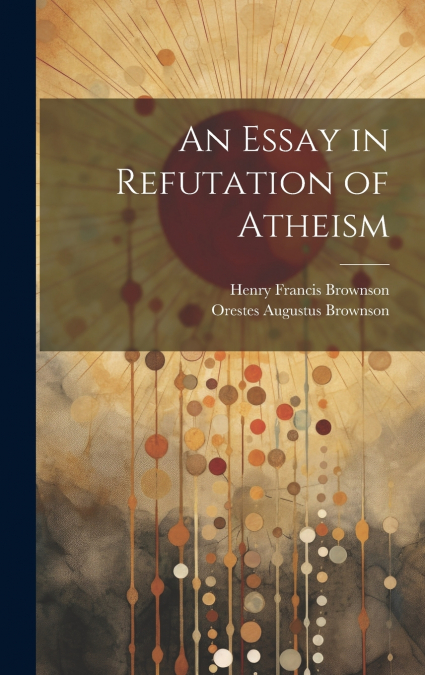 An Essay in Refutation of Atheism