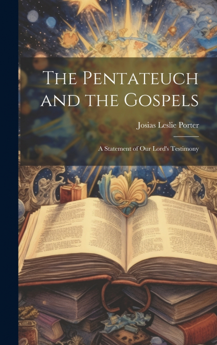 The Pentateuch and the Gospels; A Statement of our Lord’s Testimony