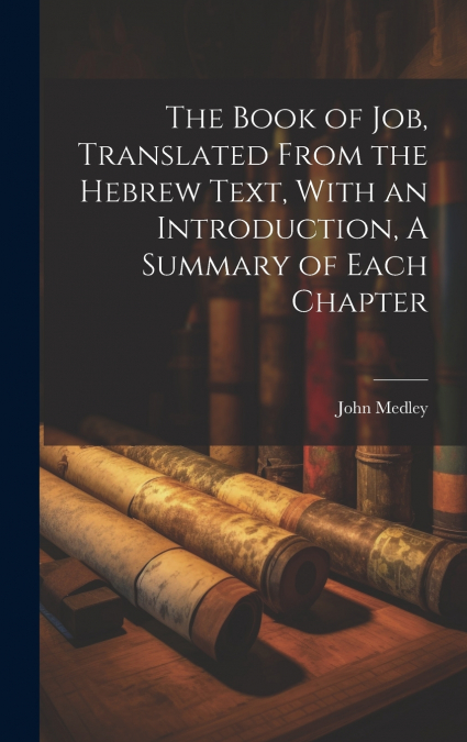 The Book of Job, Translated From the Hebrew Text, With an Introduction, A Summary of Each Chapter