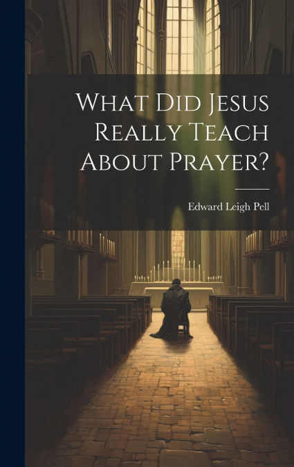 What did Jesus Really Teach About Prayer?