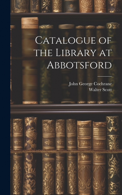 Catalogue of the Library at Abbotsford