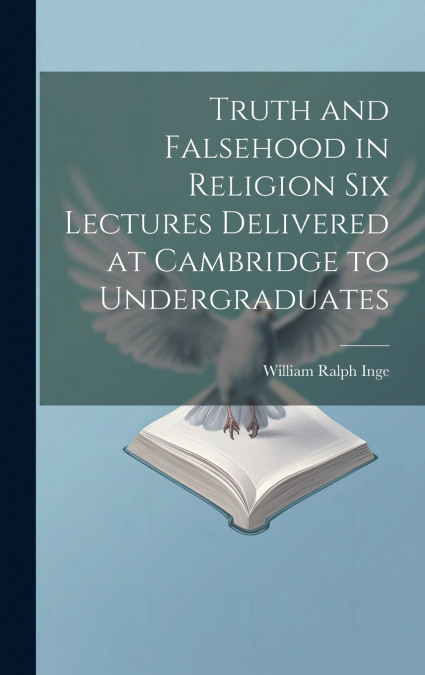 Truth and Falsehood in Religion Six Lectures Delivered at Cambridge to Undergraduates