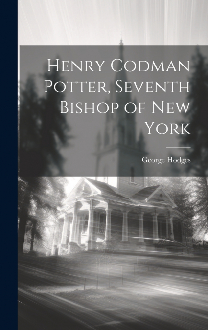 Henry Codman Potter, Seventh Bishop of New York