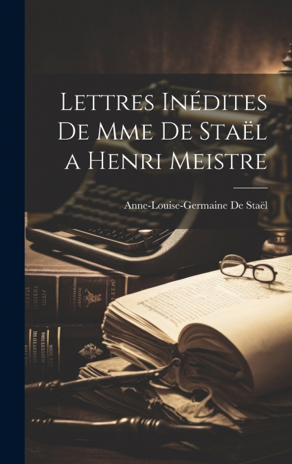 Lettres Inédites de Mme de Staël a Henri Meistre