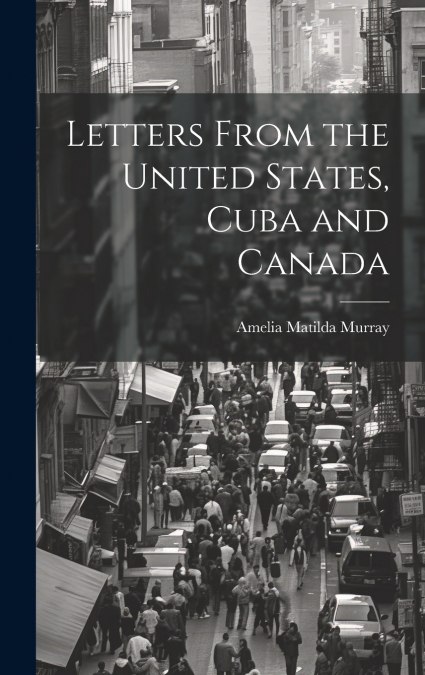 Letters From the United States, Cuba and Canada