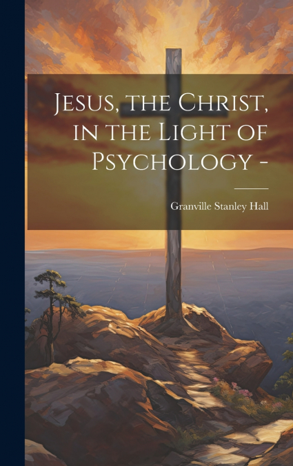Jesus, the Christ, in the Light of Psychology -