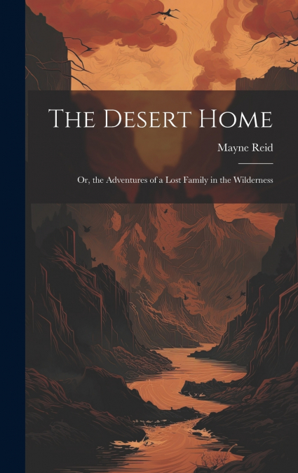The Desert Home; or, the Adventures of a Lost Family in the Wilderness