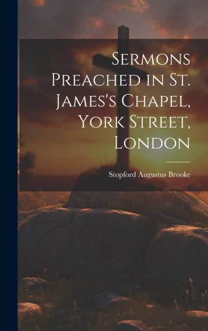 Sermons Preached in St. James’s Chapel, York Street, London