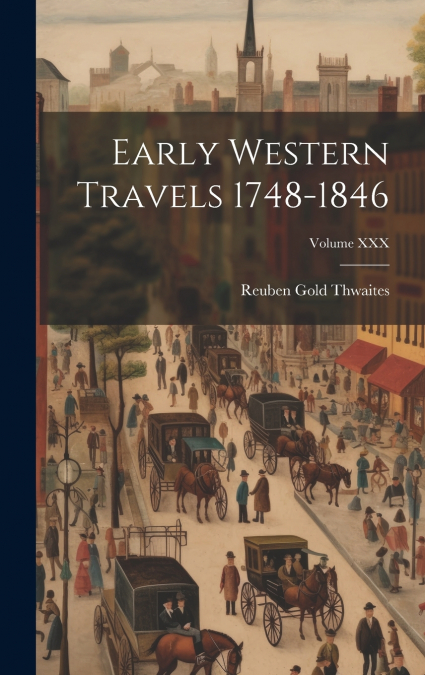 Early Western Travels 1748-1846; Volume XXX