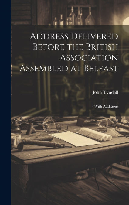 Address Delivered Before the British Association Assembled at Belfast