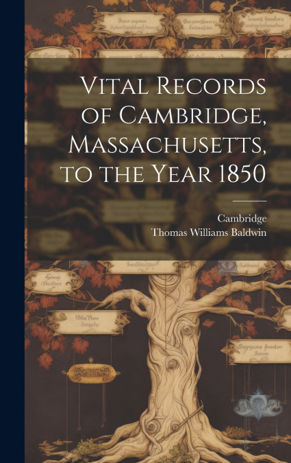 Vital Records of Cambridge, Massachusetts, to the Year 1850