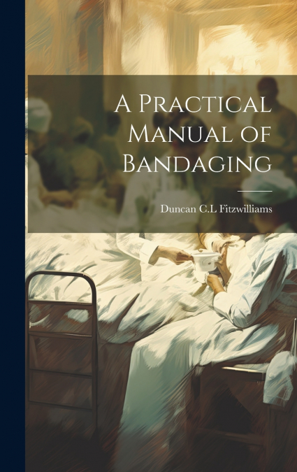 A Practical Manual of Bandaging