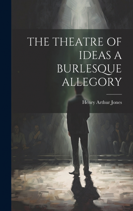 THE THEATRE OF IDEAS A BURLESQUE ALLEGORY
