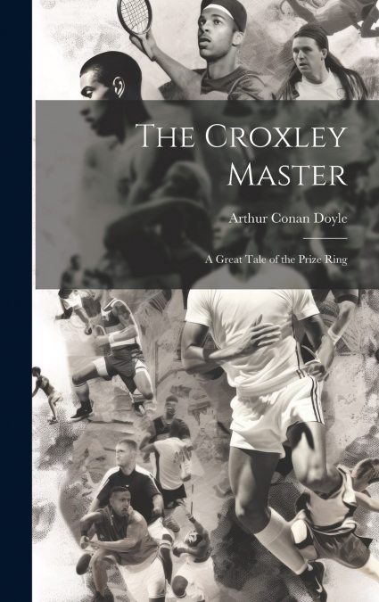 The Croxley Master; a Great Tale of the Prize Ring