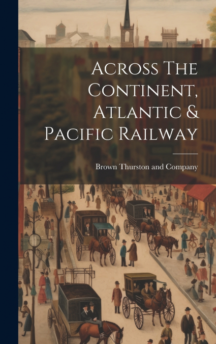 Across The Continent, Atlantic & Pacific Railway