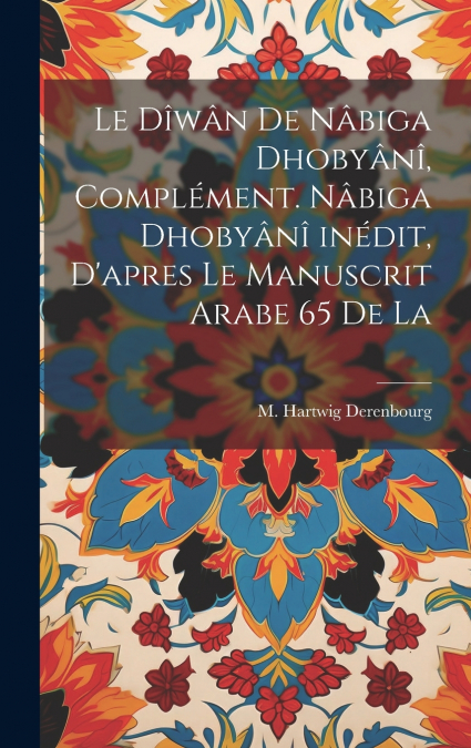 Le dîwân de Nâbiga Dhobyânî, complément. Nâbiga Dhobyânî inédit, d’apres le manuscrit arabe 65 de la