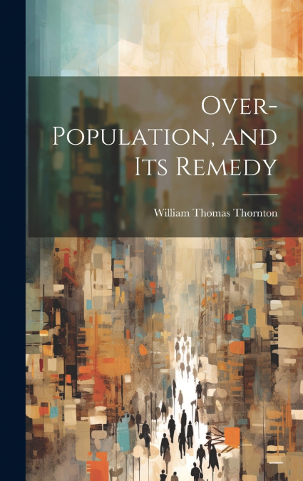 Over-Population, and its Remedy