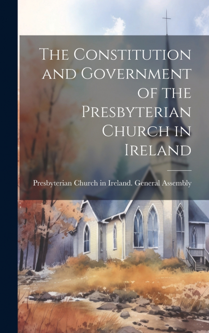 The Constitution and Government of the Presbyterian Church in Ireland