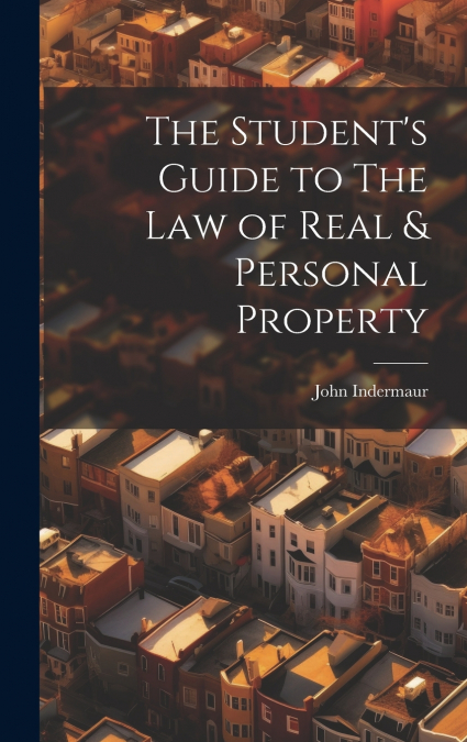 The Student’s Guide to The Law of Real & Personal Property