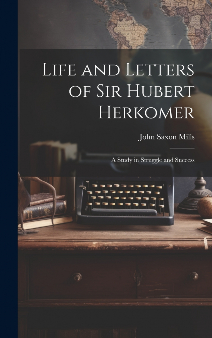 Life and Letters of Sir Hubert Herkomer
