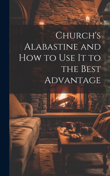 Church’s Alabastine and how to use it to the Best Advantage