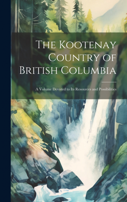 The Kootenay Country of British Columbia