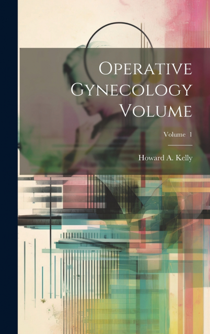 Operative Gynecology Volume; Volume  1