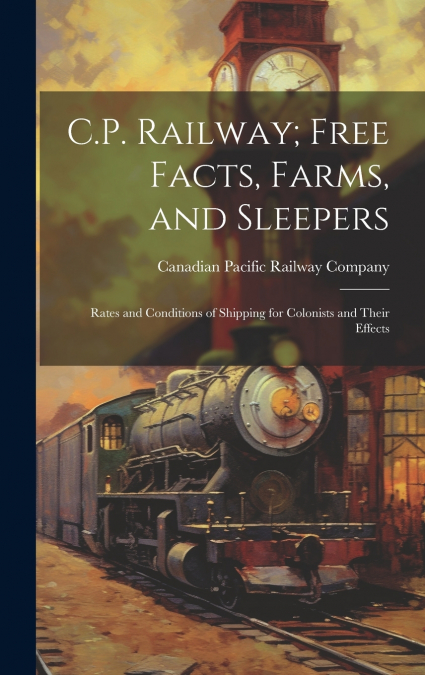 C.P. Railway; Free Facts, Farms, and Sleepers