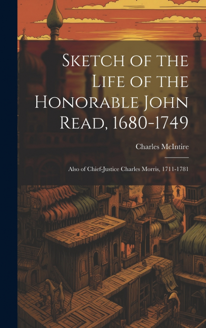 Sketch of the Life of the Honorable John Read, 1680-1749