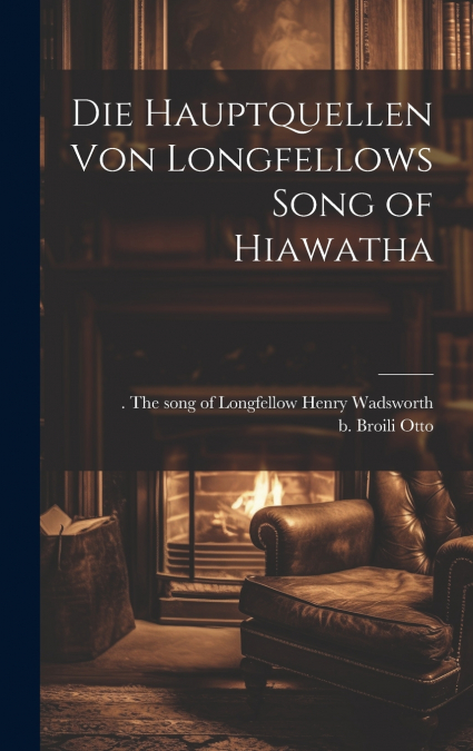 Die Hauptquellen von Longfellows Song of Hiawatha