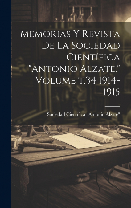 Memorias y revista de la Sociedad Científica 'Antonio Alzate.' Volume t.34 1914-1915