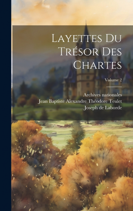 Layettes Du Trésor Des Chartes; Volume 2