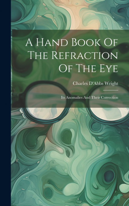 A Hand Book Of The Refraction Of The Eye