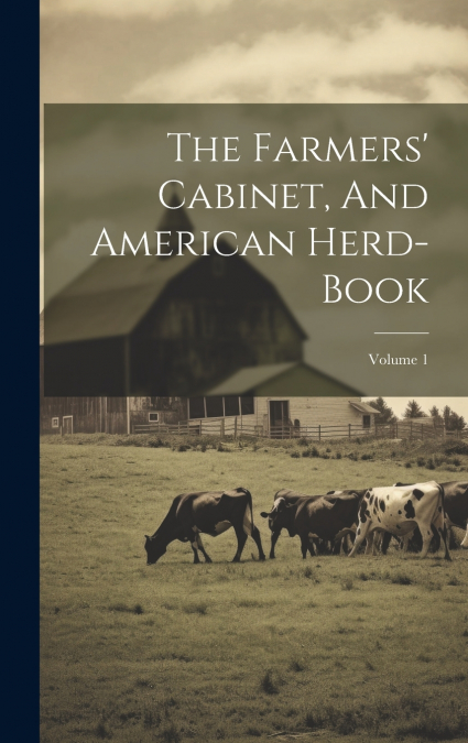 The Farmers’ Cabinet, And American Herd-book; Volume 1