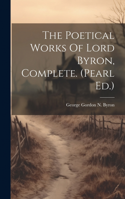 The Poetical Works Of Lord Byron, Complete. (pearl Ed.)