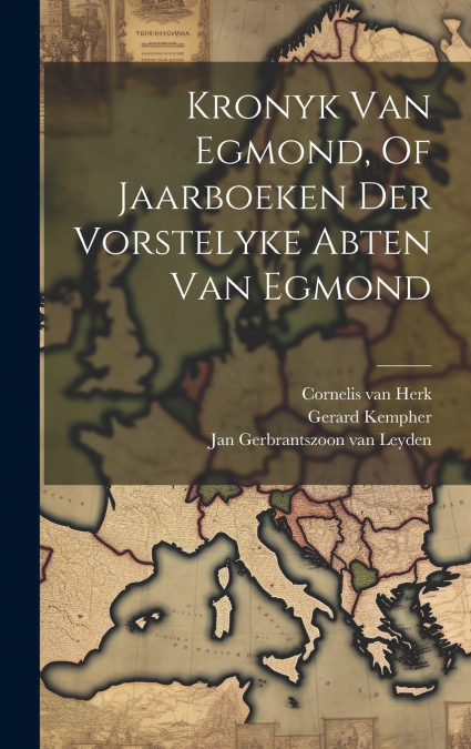 Kronyk Van Egmond, Of Jaarboeken Der Vorstelyke Abten Van Egmond