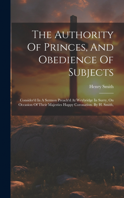 The Authority Of Princes, And Obedience Of Subjects