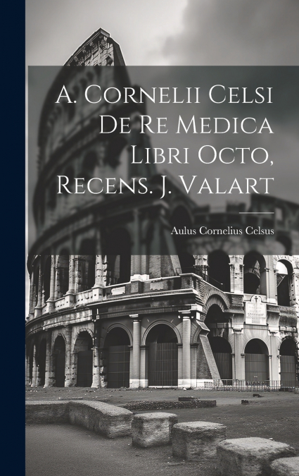 A. Cornelii Celsi De Re Medica Libri Octo, Recens. J. Valart