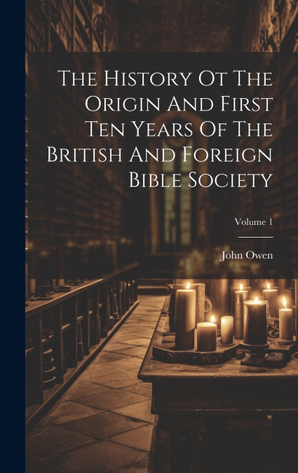 The History Ot The Origin And First Ten Years Of The British And Foreign Bible Society; Volume 1