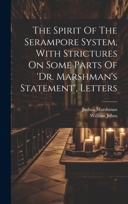 The Spirit Of The Serampore System, With Strictures On Some Parts Of ’dr. Marshman’s Statement’, Letters