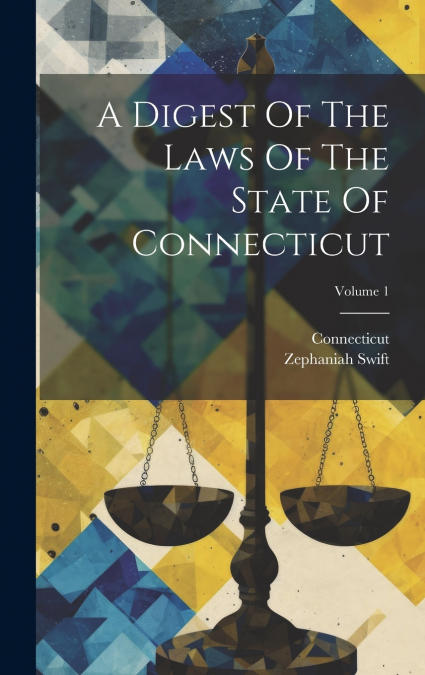 A Digest Of The Laws Of The State Of Connecticut; Volume 1
