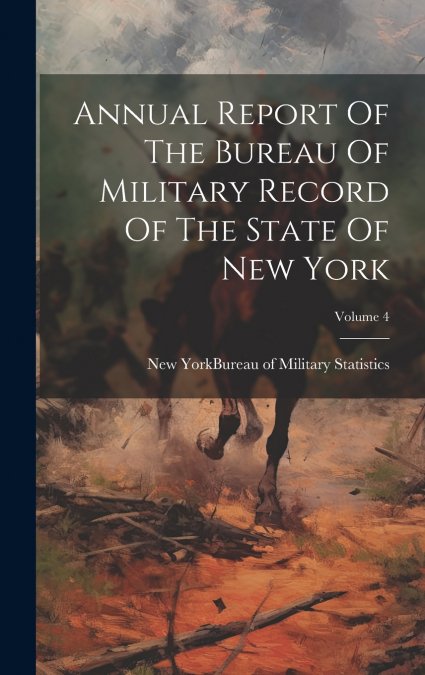 Annual Report Of The Bureau Of Military Record Of The State Of New York; Volume 4