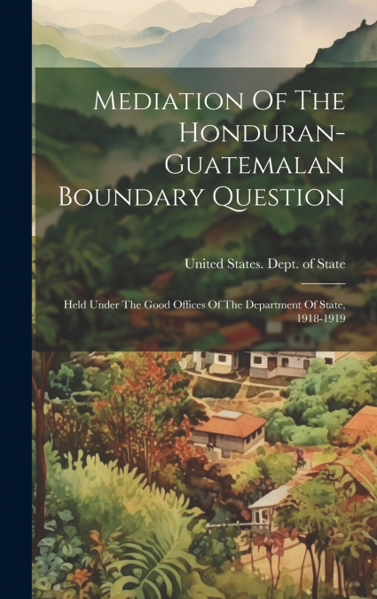 Mediation Of The Honduran-guatemalan Boundary Question