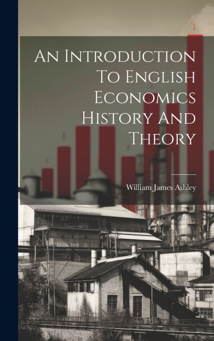 An Introduction To English Economics History And Theory