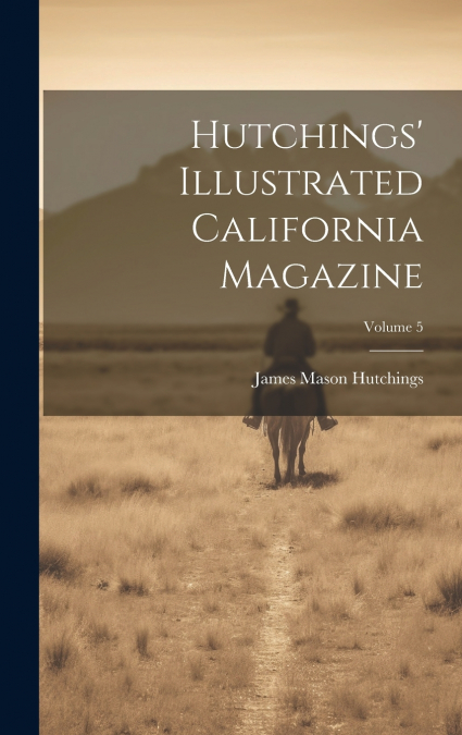 Hutchings’ Illustrated California Magazine; Volume 5