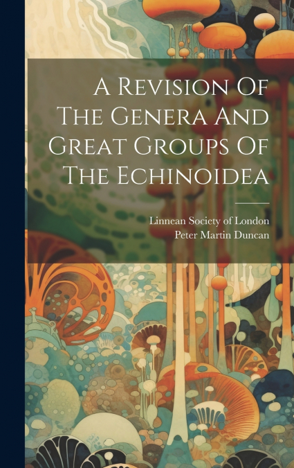 A Revision Of The Genera And Great Groups Of The Echinoidea