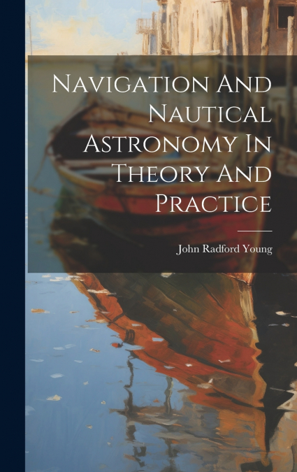 Navigation And Nautical Astronomy In Theory And Practice